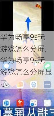 华为畅享9s玩游戏怎么分屏,华为畅享9s玩游戏怎么分屏显示