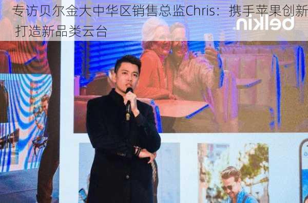 专访贝尔金大中华区销售总监Chris：携手苹果创新 打造新品类云台