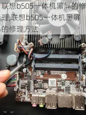 联想b505一体机黑屏的修理,联想b505一体机黑屏的修理方法