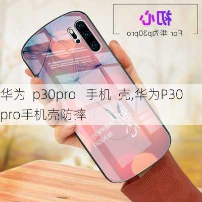 华为  p30pro   手机  壳,华为P30pro手机壳防摔