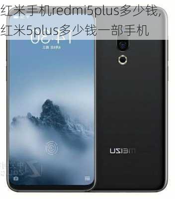 红米手机redmi5plus多少钱,红米5plus多少钱一部手机