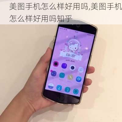 美图手机怎么样好用吗,美图手机怎么样好用吗知乎