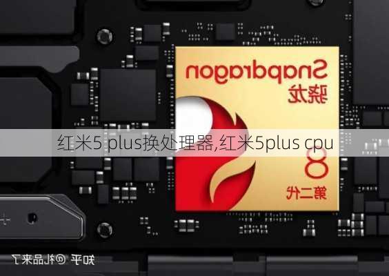 红米5 plus换处理器,红米5plus cpu