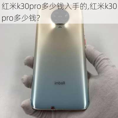 红米k30pro多少钱入手的,红米k30pro多少钱?