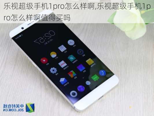 乐视超级手机1pro怎么样啊,乐视超级手机1pro怎么样啊值得买吗