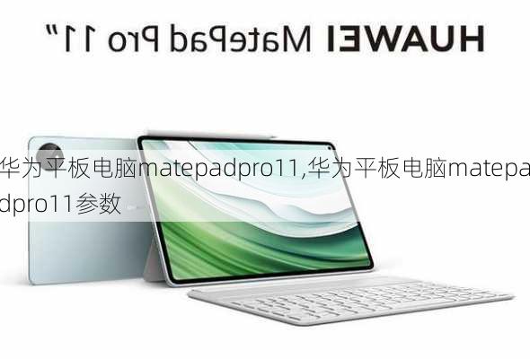 华为平板电脑matepadpro11,华为平板电脑matepadpro11参数