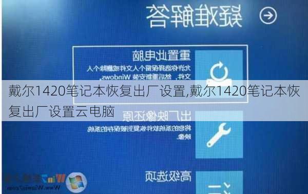 戴尔1420笔记本恢复出厂设置,戴尔1420笔记本恢复出厂设置云电脑