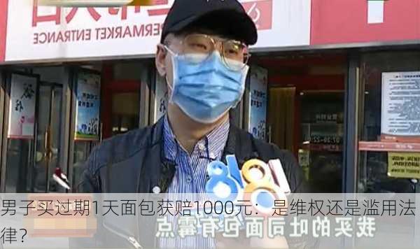 男子买过期1天面包获赔1000元：是维权还是滥用法律？