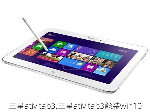 三星ativ tab3,三星ativ tab3能装win10