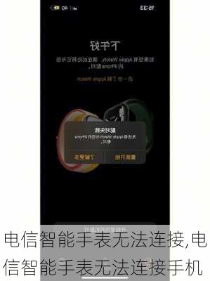 电信智能手表无法连接,电信智能手表无法连接手机