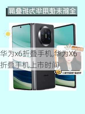 华为x6折叠手机,华为X6折叠手机上市时间