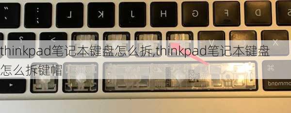 thinkpad笔记本键盘怎么拆,thinkpad笔记本键盘怎么拆键帽