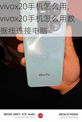 vivox20手机怎么用,vivox20手机怎么用数据线连接电脑