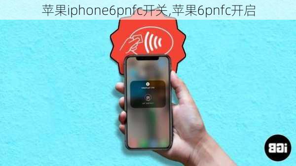 苹果iphone6pnfc开关,苹果6pnfc开启