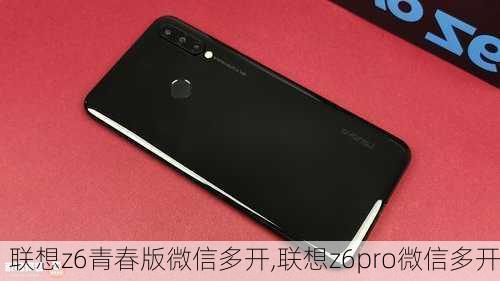 联想z6青春版微信多开,联想z6pro微信多开