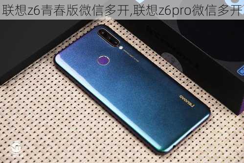 联想z6青春版微信多开,联想z6pro微信多开