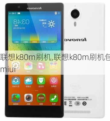 联想k80m刷机,联想k80m刷机包miui