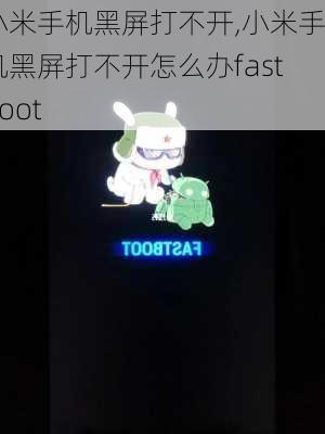 小米手机黑屏打不开,小米手机黑屏打不开怎么办fastboot