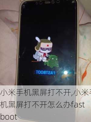 小米手机黑屏打不开,小米手机黑屏打不开怎么办fastboot