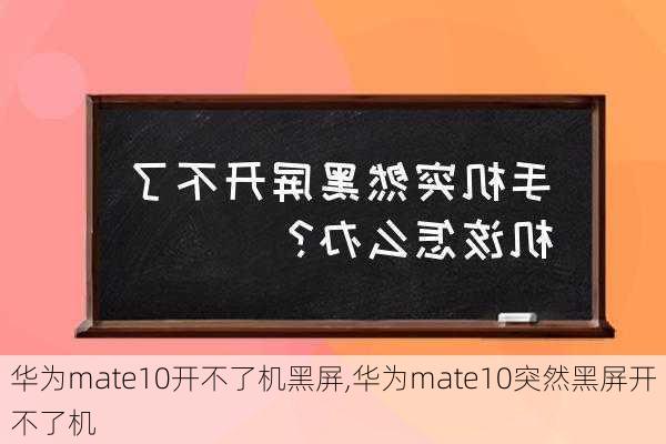 华为mate10开不了机黑屏,华为mate10突然黑屏开不了机