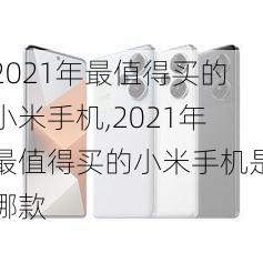 2021年最值得买的小米手机,2021年最值得买的小米手机是哪款