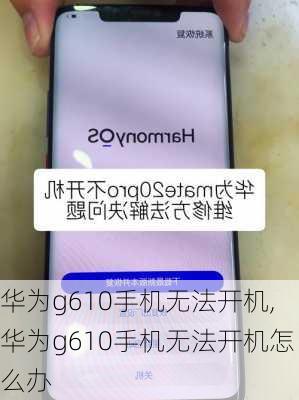 华为g610手机无法开机,华为g610手机无法开机怎么办