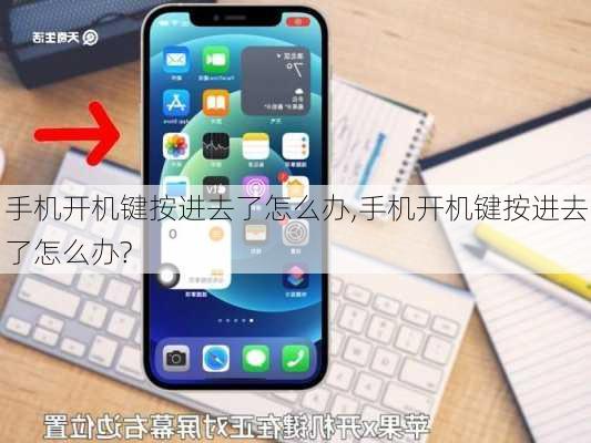 手机开机键按进去了怎么办,手机开机键按进去了怎么办?