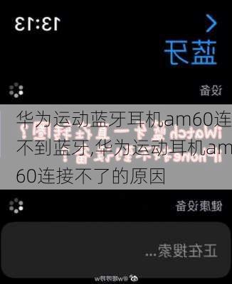 华为运动蓝牙耳机am60连不到蓝牙,华为运动耳机am60连接不了的原因