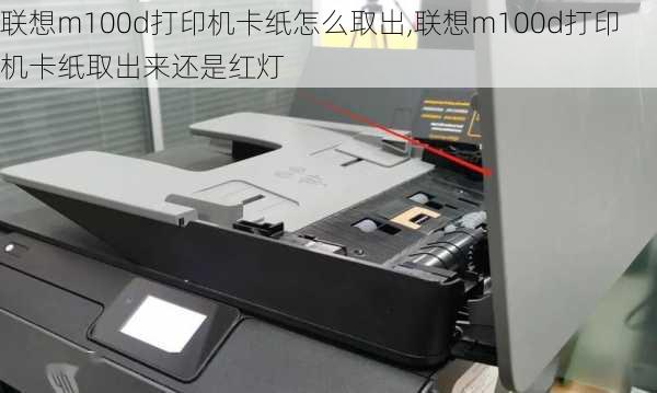 联想m100d打印机卡纸怎么取出,联想m100d打印机卡纸取出来还是红灯