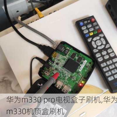 华为m330 pro电视盒子刷机,华为m330机顶盒刷机