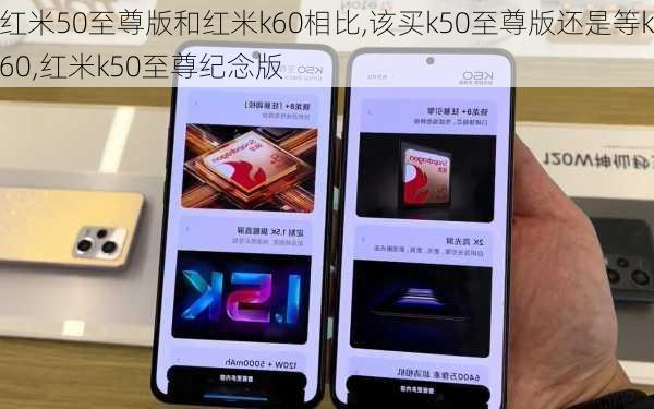 红米50至尊版和红米k60相比,该买k50至尊版还是等k60,红米k50至尊纪念版