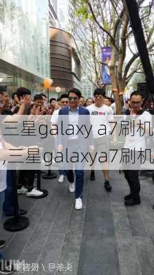 三星galaxy a7刷机,三星galaxya7刷机