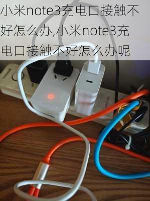 小米note3充电口接触不好怎么办,小米note3充电口接触不好怎么办呢