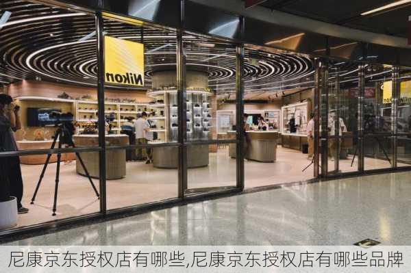 尼康京东授权店有哪些,尼康京东授权店有哪些品牌