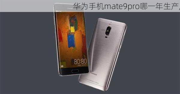 华为手机mate9pro哪一年生产,