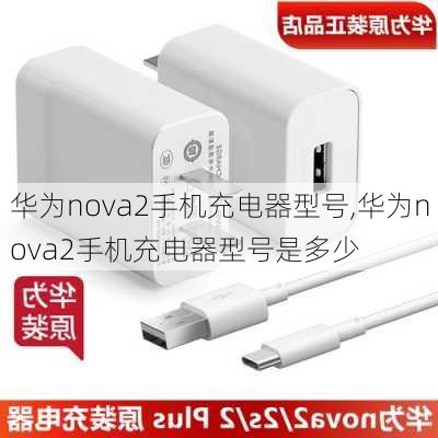 华为nova2手机充电器型号,华为nova2手机充电器型号是多少