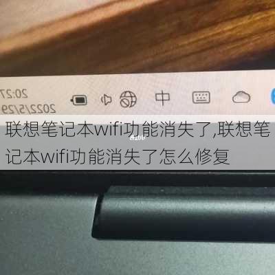 联想笔记本wifi功能消失了,联想笔记本wifi功能消失了怎么修复