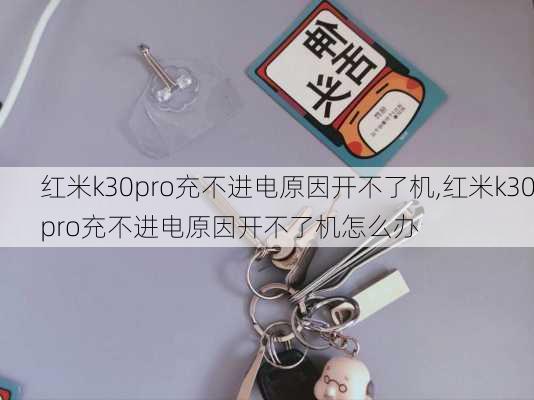 红米k30pro充不进电原因开不了机,红米k30pro充不进电原因开不了机怎么办