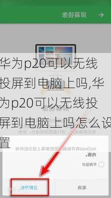 华为p20可以无线投屏到电脑上吗,华为p20可以无线投屏到电脑上吗怎么设置