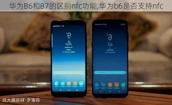 华为B6和B7的区别nfc功能,华为b6是否支持nfc