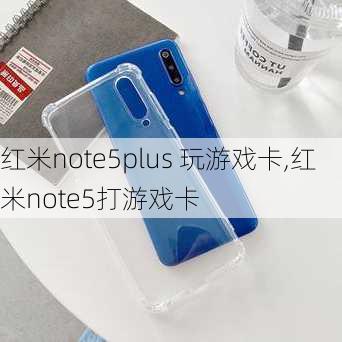 红米note5plus 玩游戏卡,红米note5打游戏卡