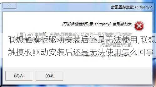 联想触摸板驱动安装后还是无法使用,联想触摸板驱动安装后还是无法使用怎么回事