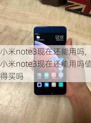 小米note3现在还能用吗,小米note3现在还能用吗值得买吗