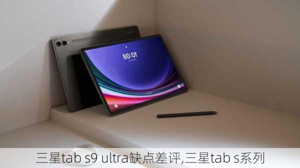 三星tab s9 ultra缺点差评,三星tab s系列