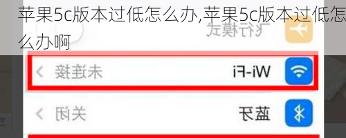 苹果5c版本过低怎么办,苹果5c版本过低怎么办啊