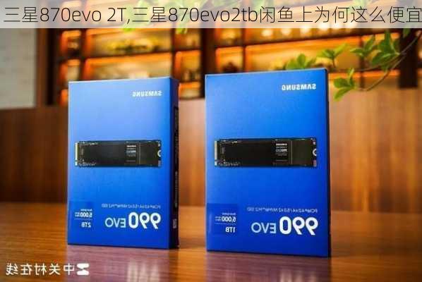 三星870evo 2T,三星870evo2tb闲鱼上为何这么便宜