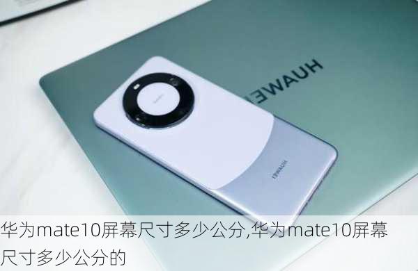 华为mate10屏幕尺寸多少公分,华为mate10屏幕尺寸多少公分的