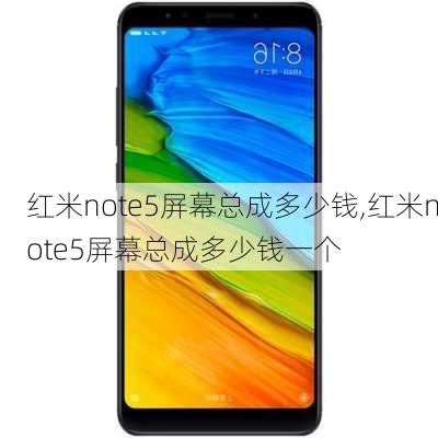 红米note5屏幕总成多少钱,红米note5屏幕总成多少钱一个