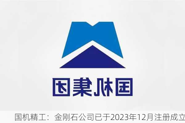 国机精工：金刚石公司已于2023年12月注册成立