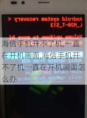 海信手机开不了机,一直在开机画面,海信手机开不了机一直在开机画面怎么办